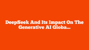 DeepSeek And Its Impact On The Generative AI Global Race via @sejournal, @AlliBerry3