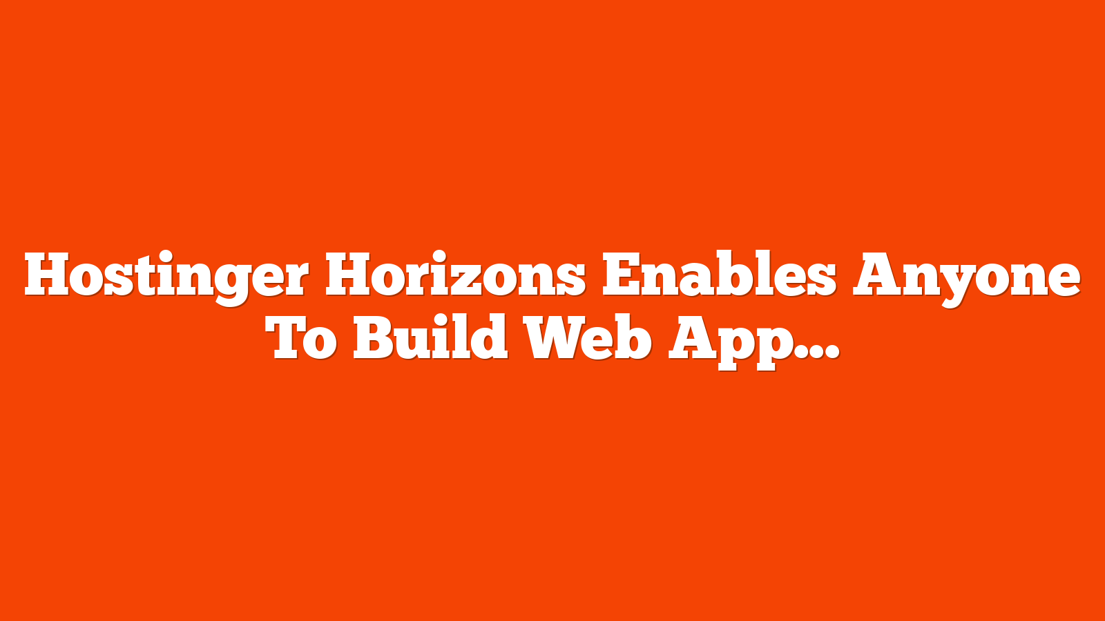 Hostinger Horizons Enables Anyone To Build Web Apps With AI via @sejournal, @martinibuster