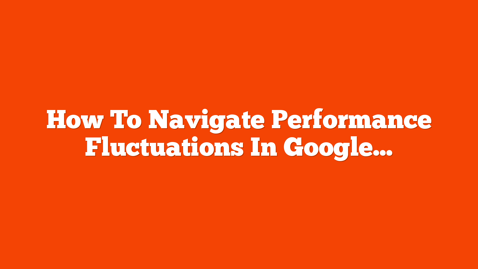 How To Navigate Performance Fluctuations In Google Shopping Campaigns via @sejournal, @brookeosmundson