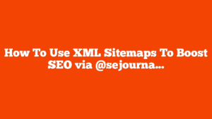 How To Use XML Sitemaps To Boost SEO via @sejournal, @jes_scholz