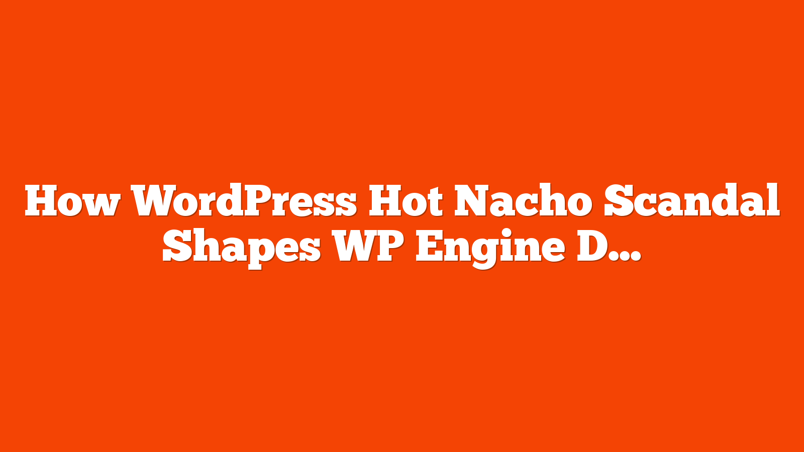 How WordPress Hot Nacho Scandal Shapes WP Engine Dispute via @sejournal, @martinibuster