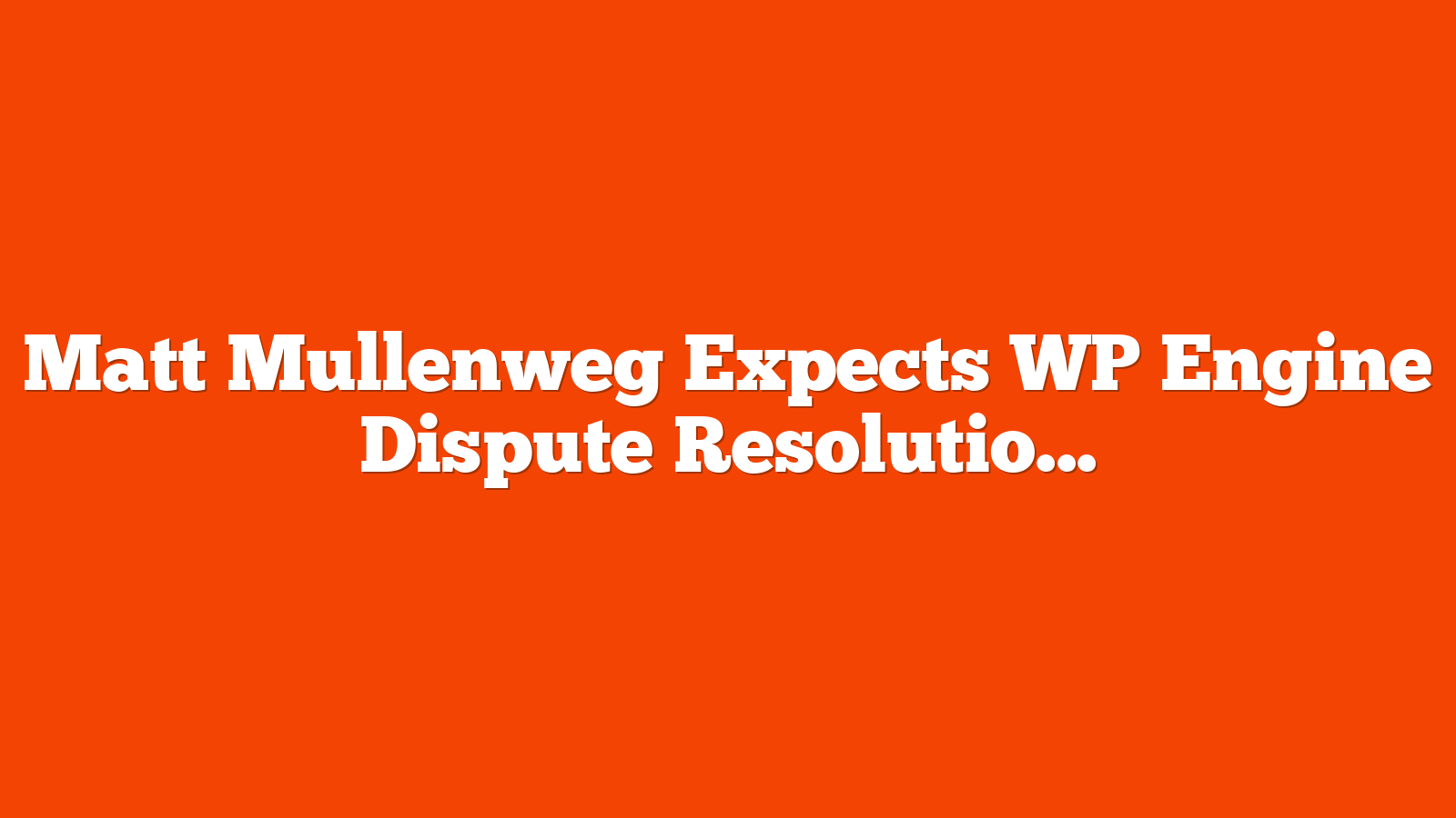 Matt Mullenweg Expects WP Engine Dispute Resolution Soon via @sejournal, @martinibuster