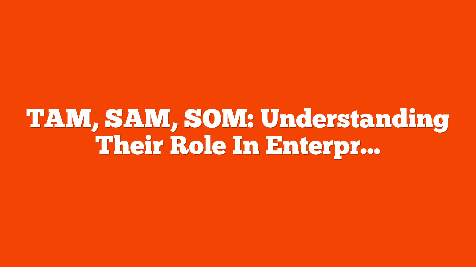 TAM, SAM, SOM: Understanding Their Role In Enterprise-Level SEO Strategy via @sejournal, @TaylorDanRW