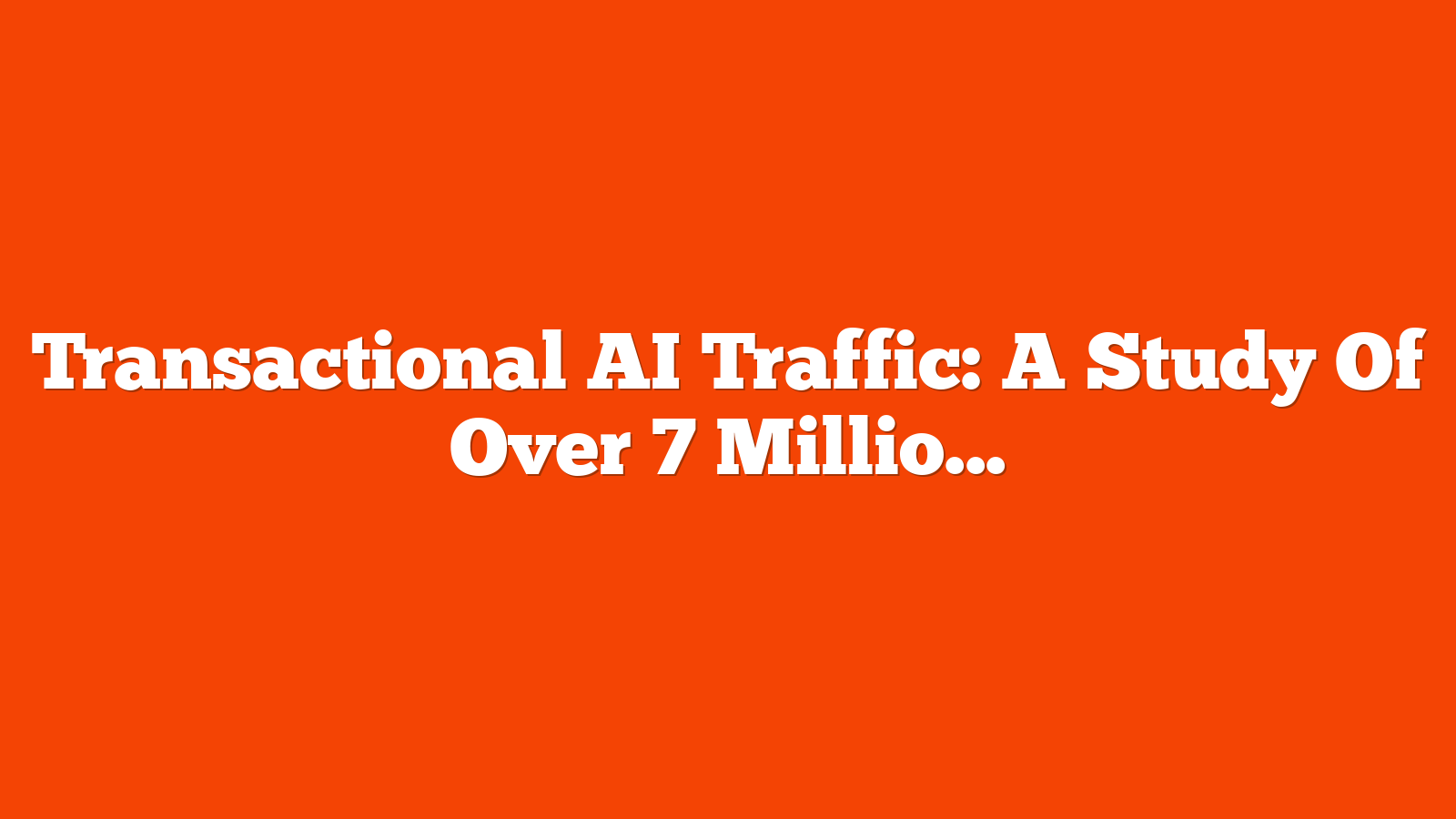 Transactional AI Traffic: A Study Of Over 7 Million Sessions via @sejournal, @Kevin_Indig