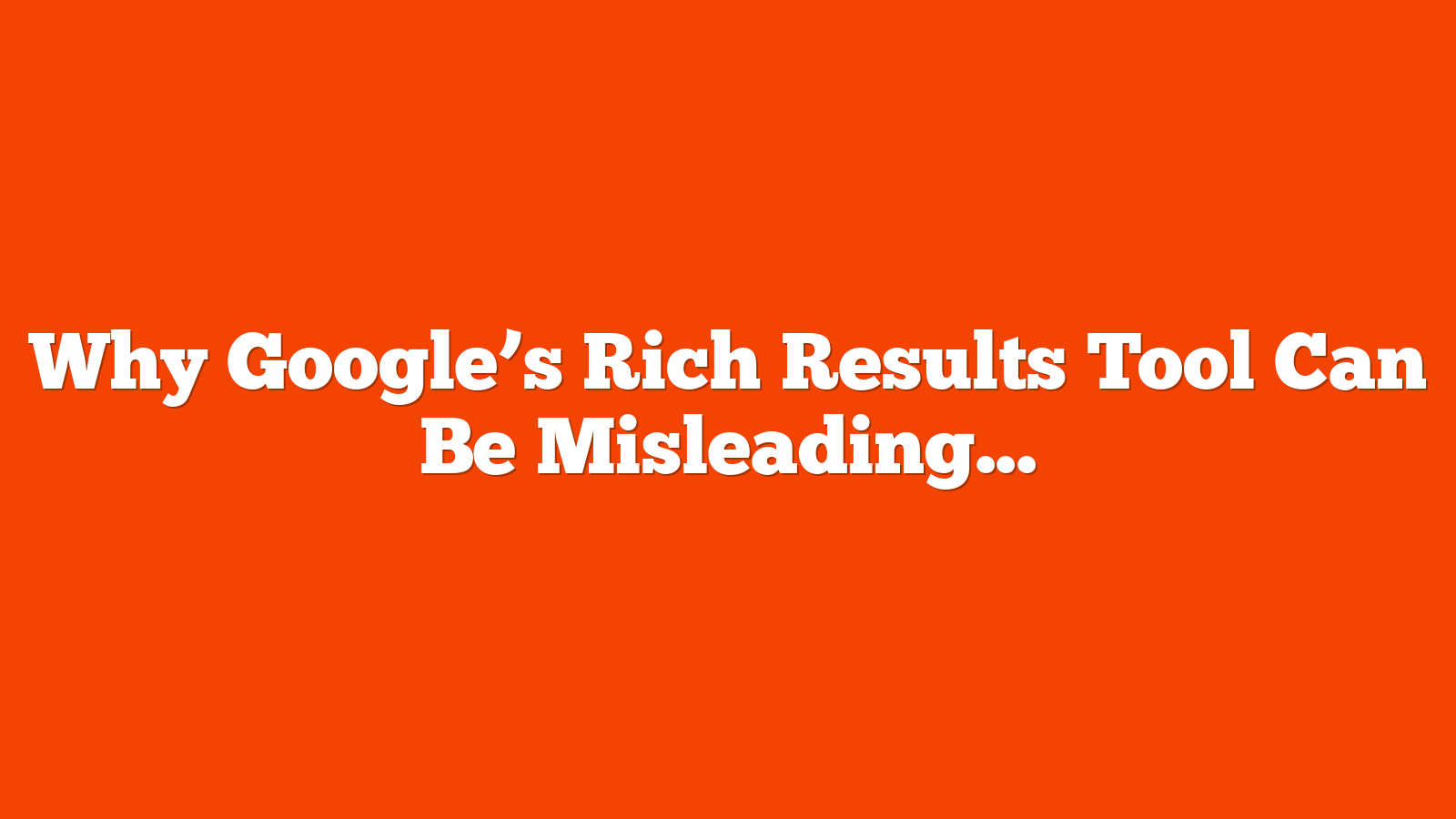 Why Google’s Rich Results Tool Can Be Misleading via @sejournal, @martinibuster