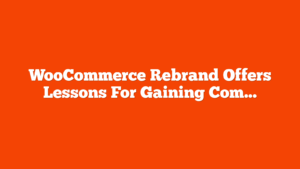 WooCommerce Rebrand Offers Lessons For Gaining Competitive Edge via @sejournal, @martinibuster