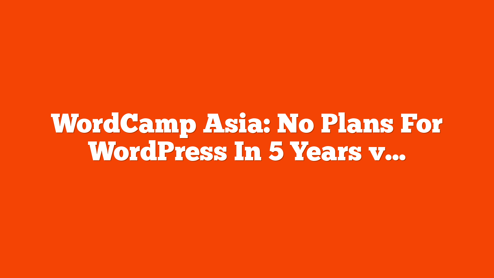 WordCamp Asia: No Plans For WordPress In 5 Years via @sejournal, @martinibuster