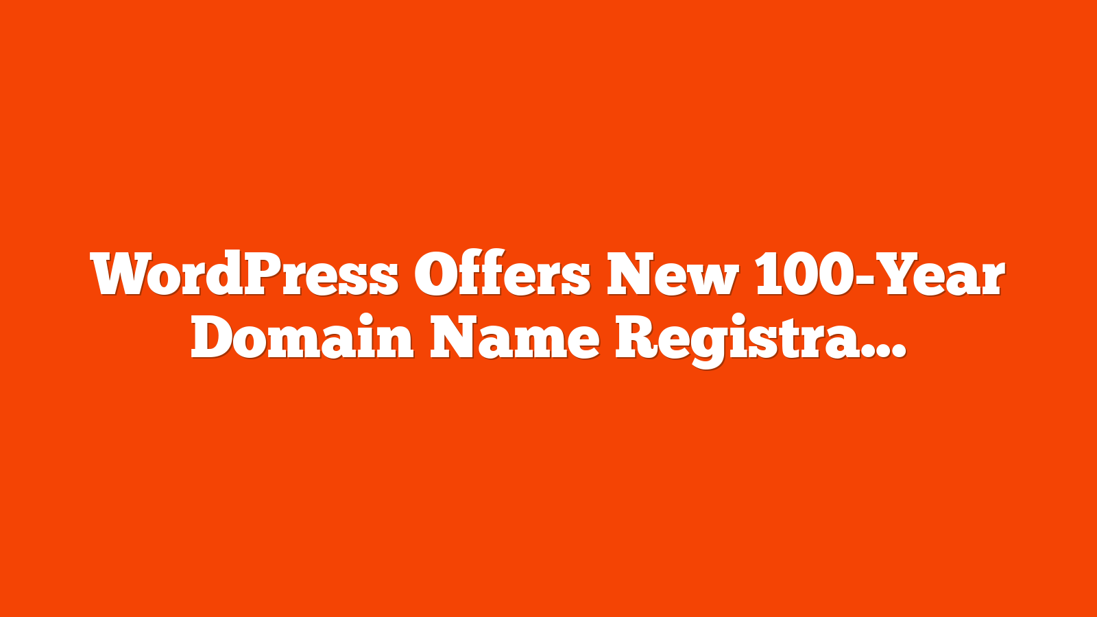 WordPress Offers New 100-Year Domain Name Registrations via @sejournal, @martinibuster