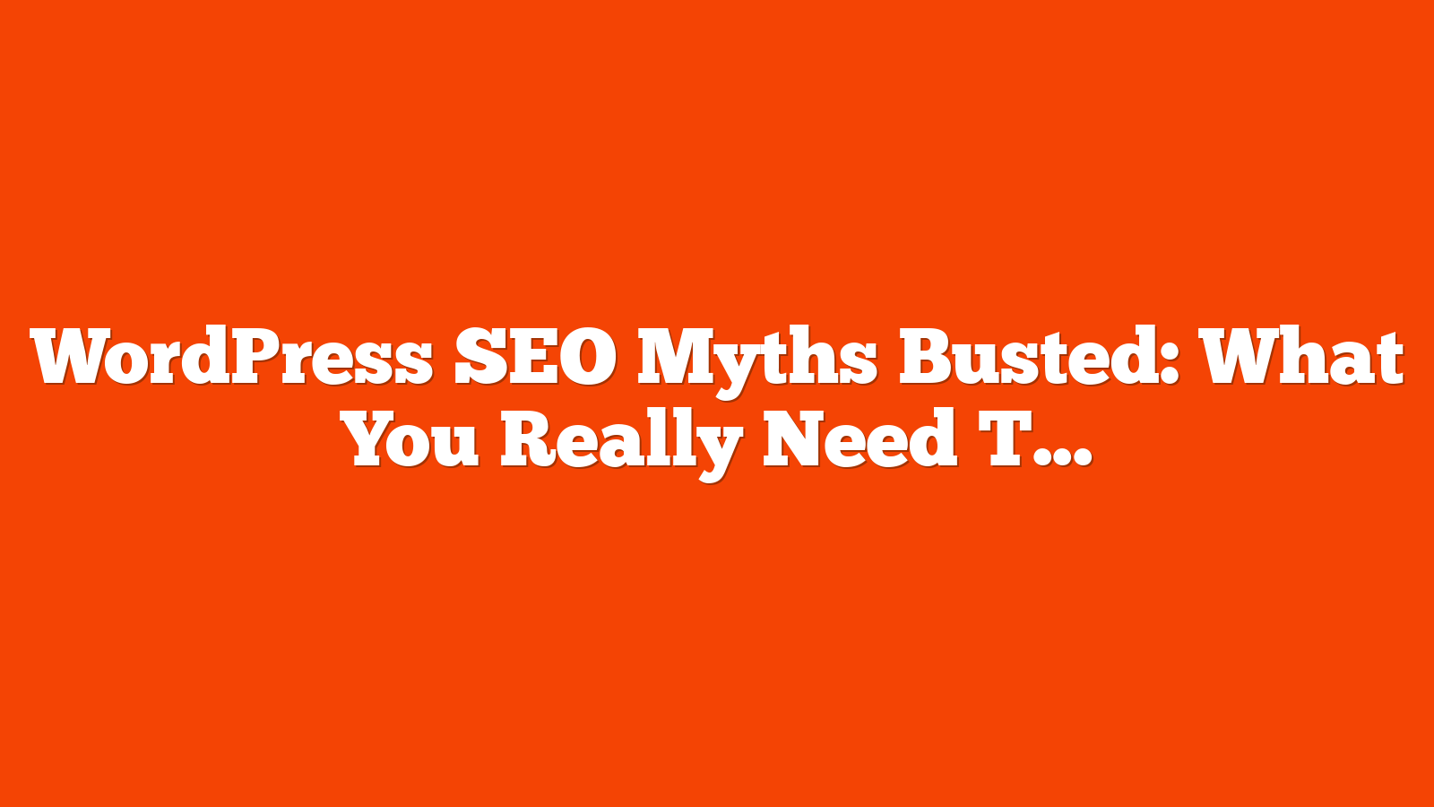 WordPress SEO Myths Busted: What You Really Need To Know via @sejournal, @cshel