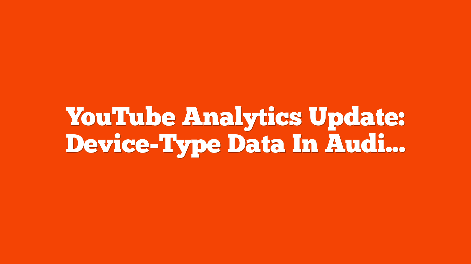 YouTube Analytics Update: Device-Type Data In Audience Tab via @sejournal, @MattGSouthern