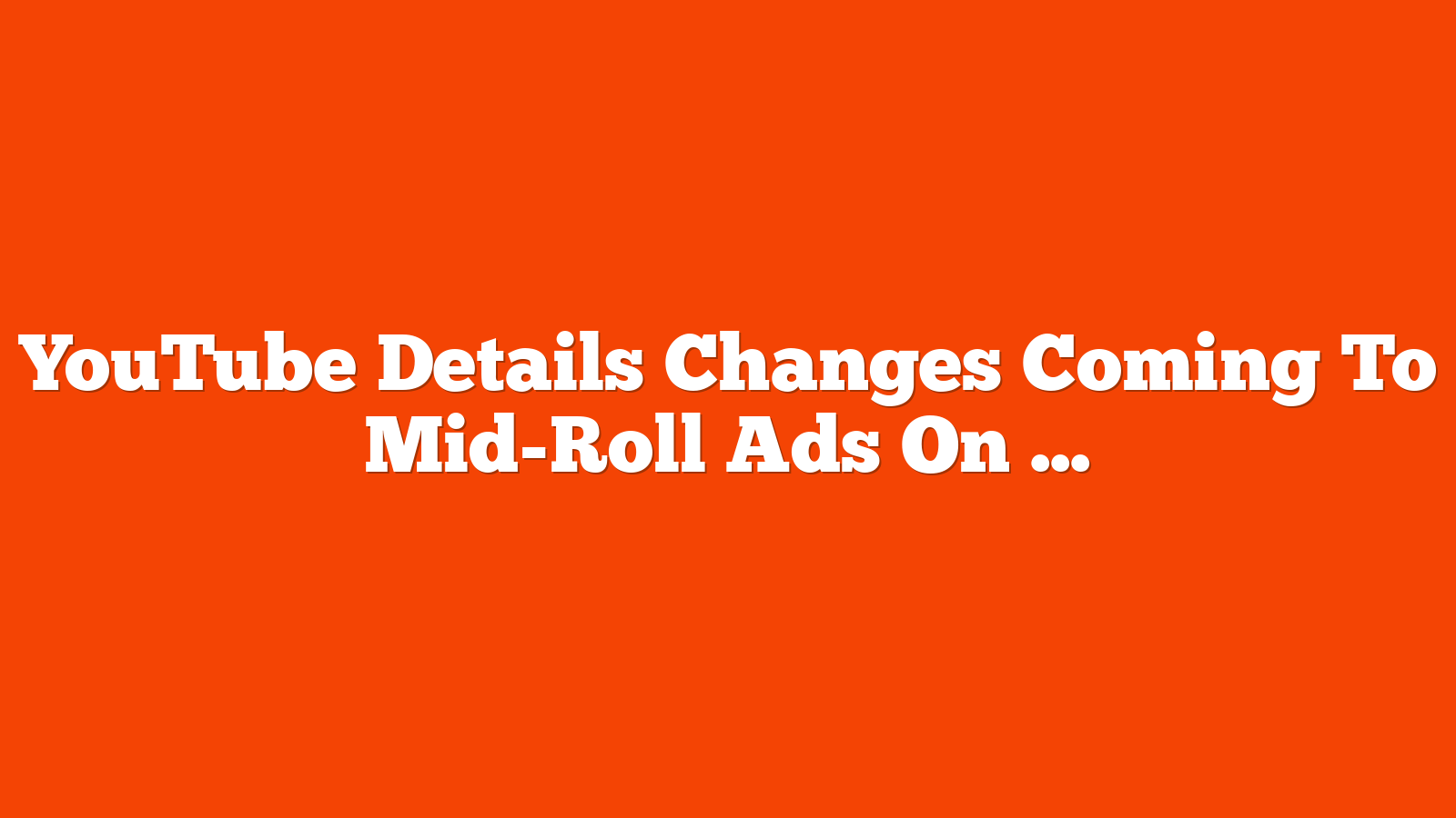 YouTube Details Changes Coming To Mid-Roll Ads On May 12 via @sejournal, @MattGSouthern