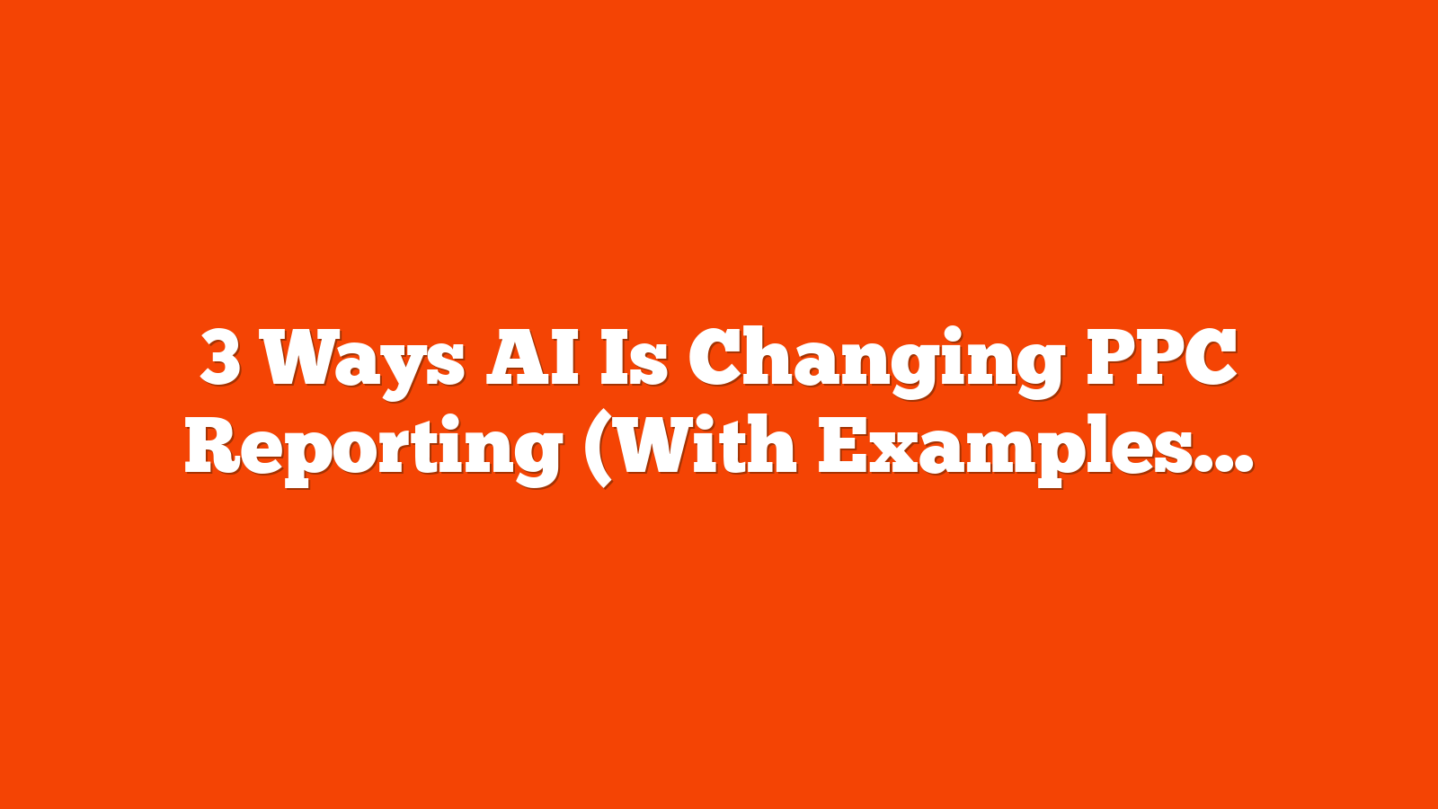 3 Ways AI Is Changing PPC Reporting (With Examples To Streamline Your Reporting) via @sejournal, @siliconvallaeys