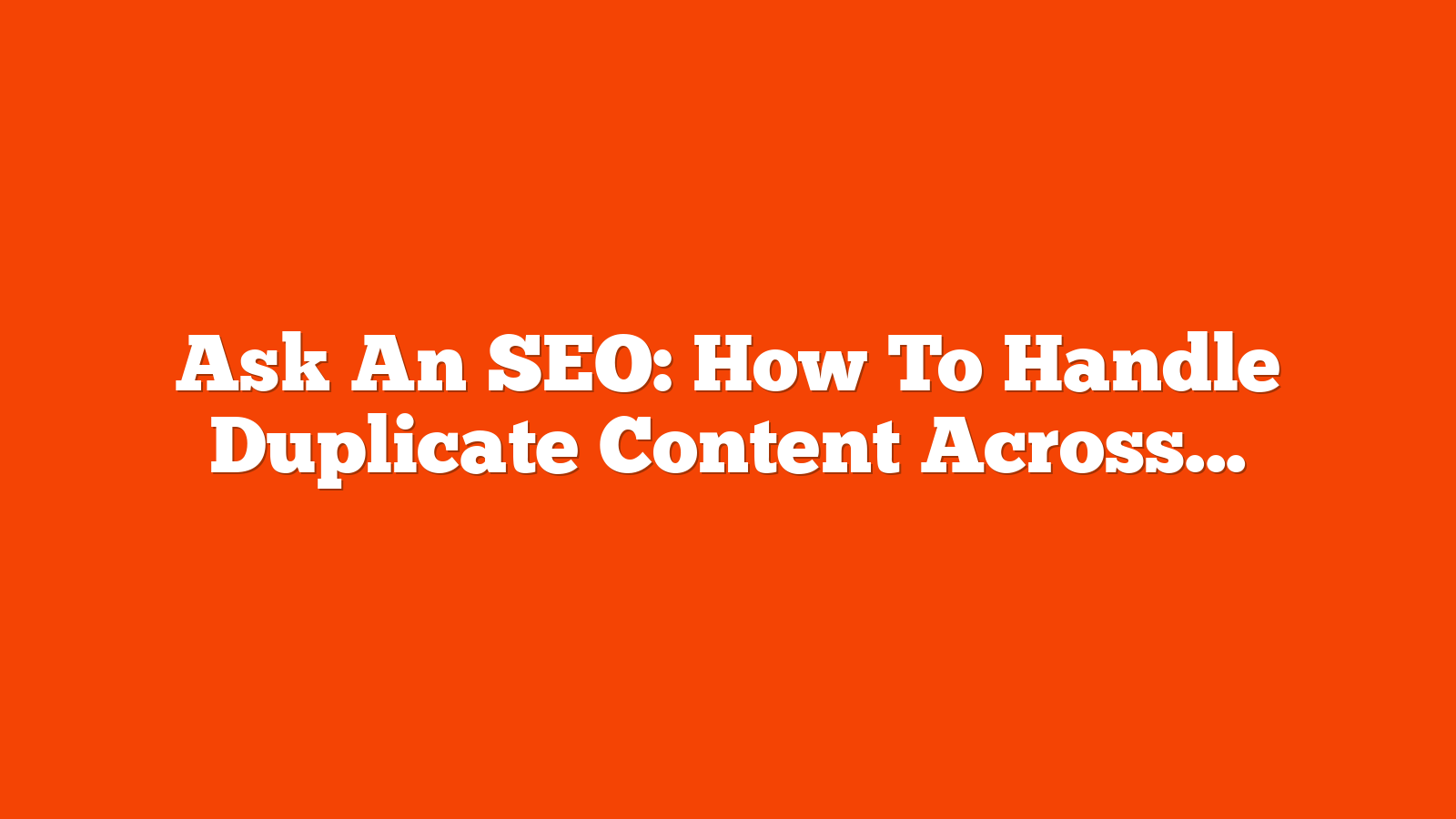 Ask An SEO: How To Handle Duplicate Content Across Multiple Domains via @sejournal, @rollerblader