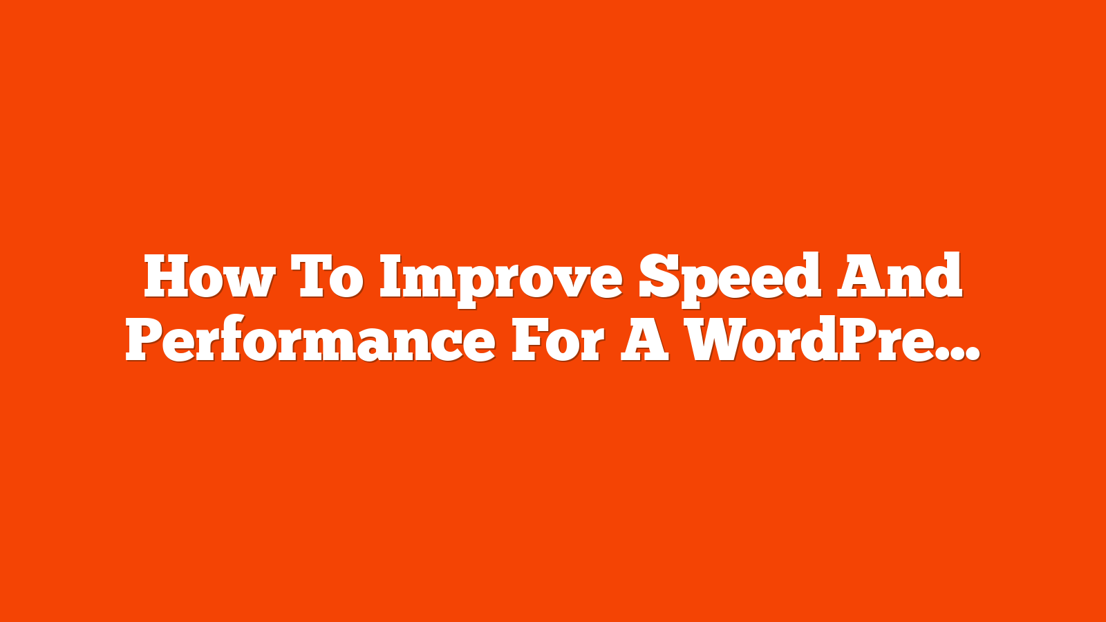 How To Improve Speed And Performance For A WordPress Site via @sejournal, @alexmoss