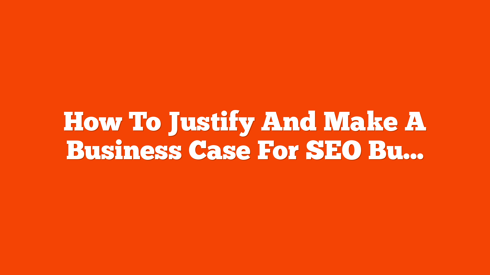 How To Justify And Make A Business Case For SEO Budgets via @sejournal, @TaylorDanRW