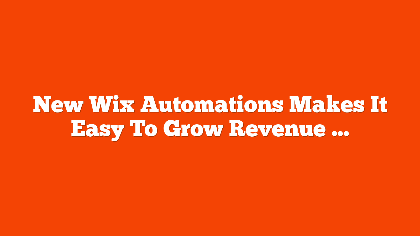 New Wix Automations Makes It Easy To Grow Revenue And Engagement via @sejournal, @martinibuster