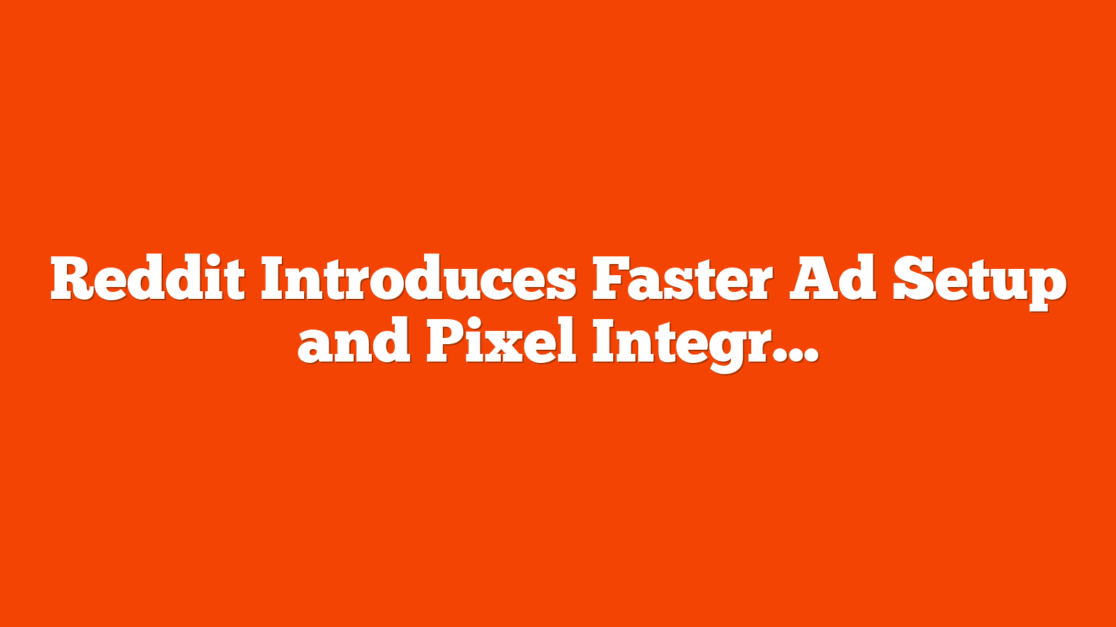 Reddit Introduces Faster Ad Setup and Pixel Integration via @sejournal, @brookeosmundson