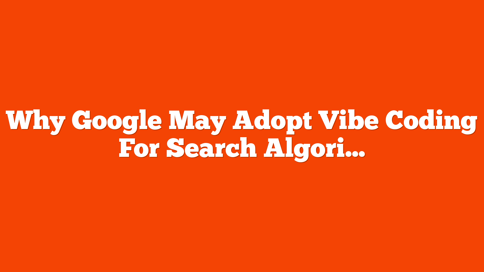 Why Google May Adopt Vibe Coding For Search Algorithms via @sejournal, @martinibuster