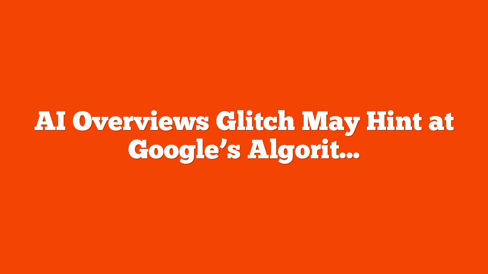 AI Overviews Glitch May Hint at Google’s Algorithm via @sejournal, @martinibuster