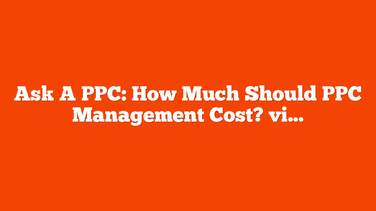 Ask A PPC: How Much Should PPC Management Cost? via @sejournal, @navahf