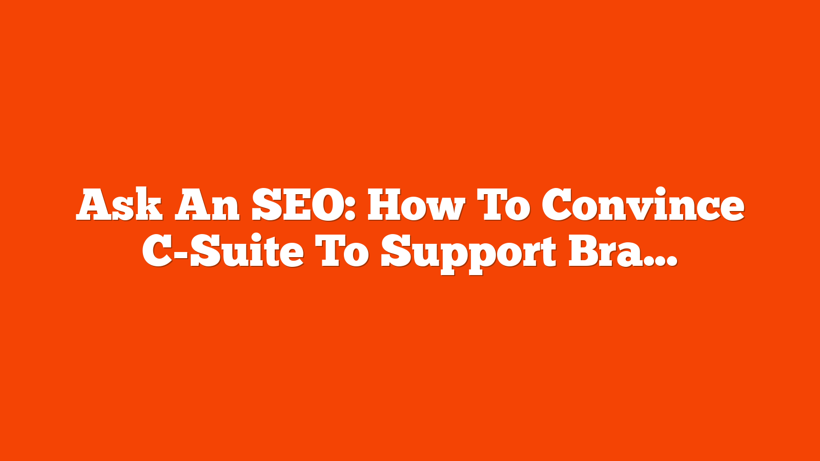 Ask An SEO: How To Convince C-Suite To Support Brand-Based SEO via @sejournal, @MordyOberstein