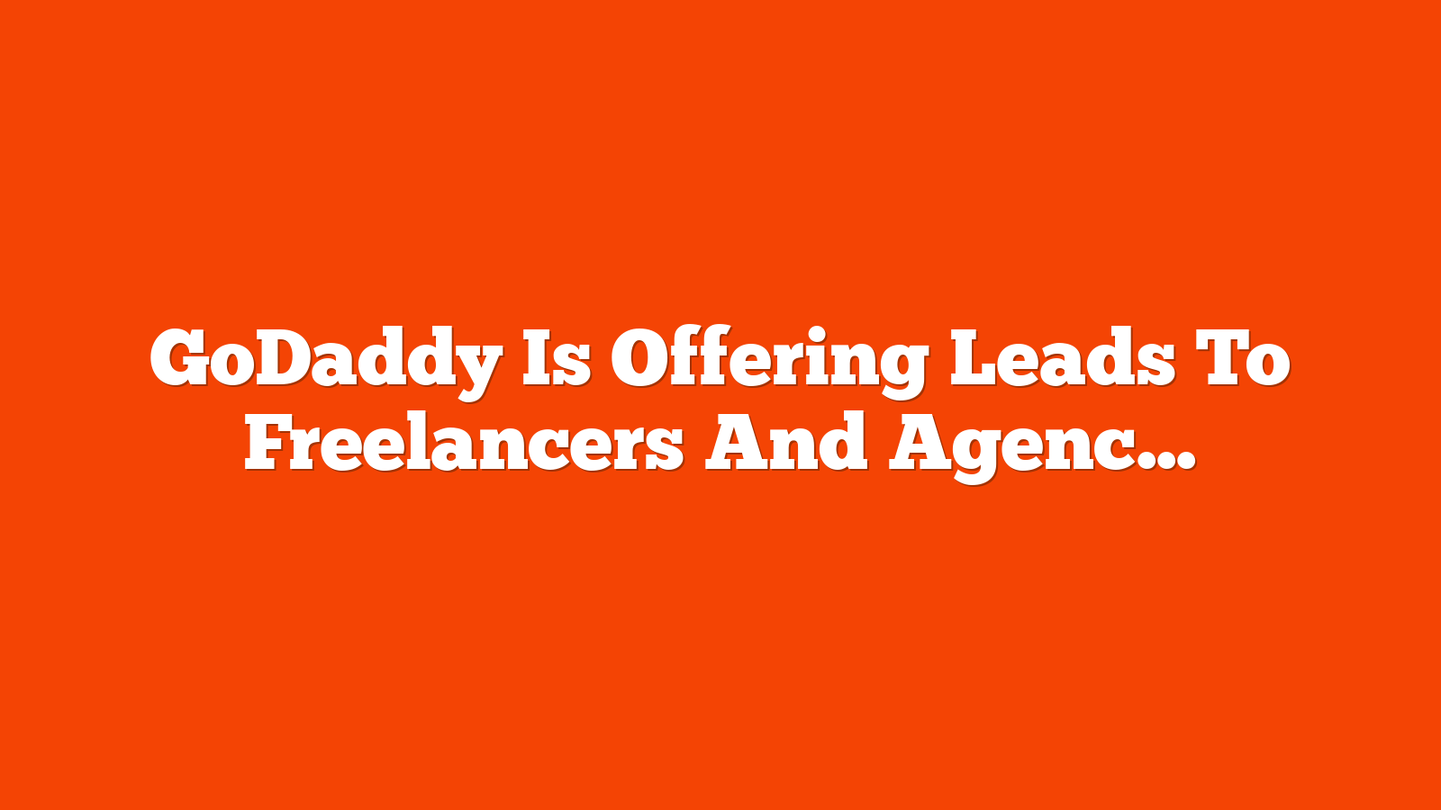 GoDaddy Is Offering Leads To Freelancers And Agencies via @sejournal, @martinibuster