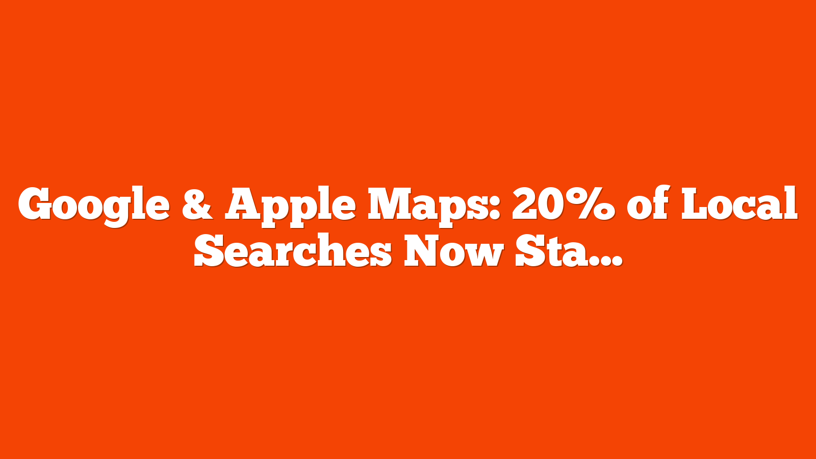 Google & Apple Maps: 20% of Local Searches Now Start Here via @sejournal, @MattGSouthern