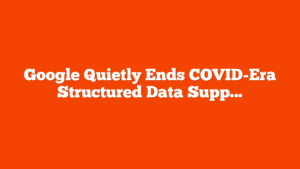 Google Quietly Ends COVID-Era Structured Data Support via @sejournal, @martinibuster