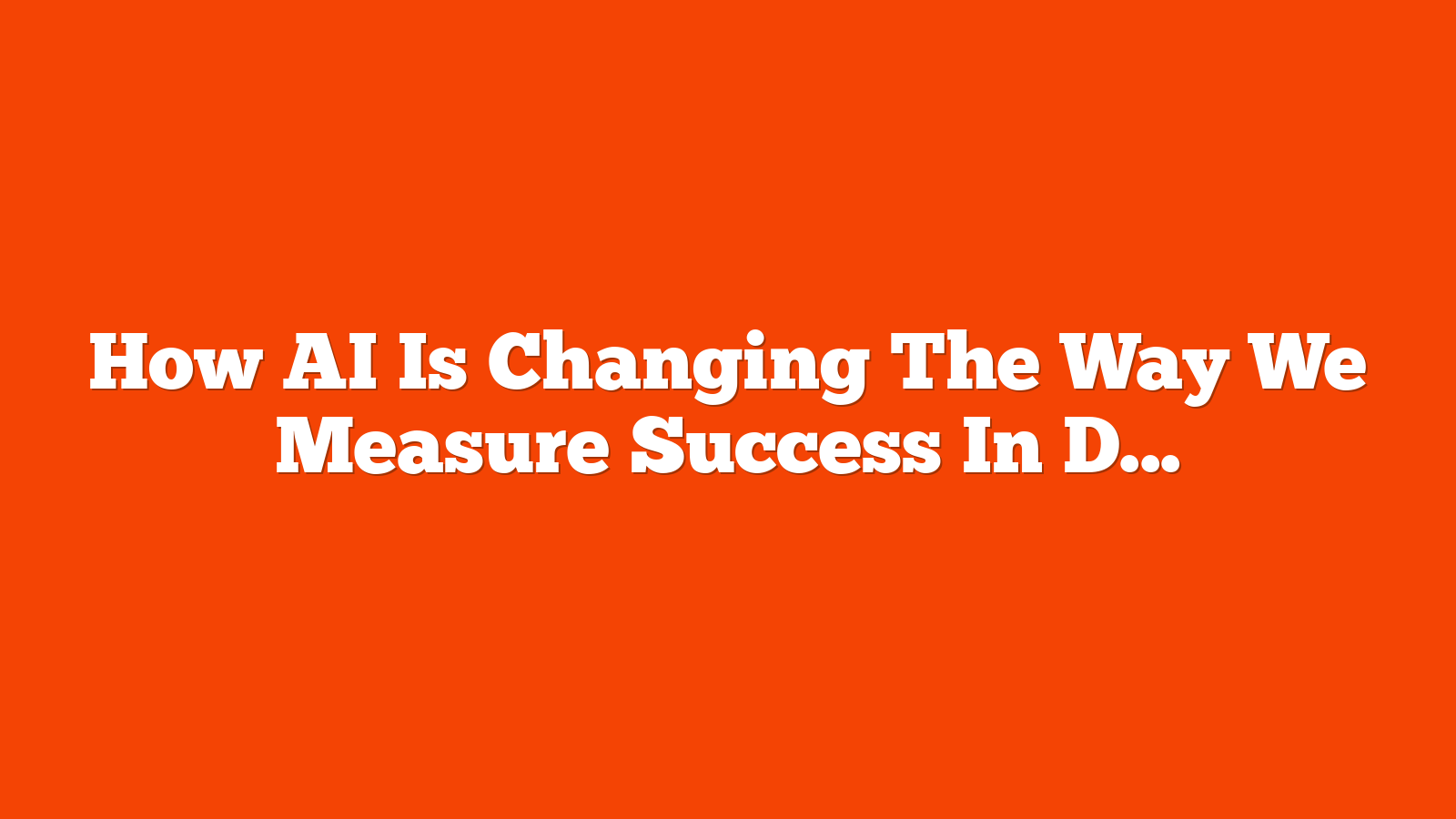 How AI Is Changing The Way We Measure Success In Digital Advertising via @sejournal, @LisaRocksSEM