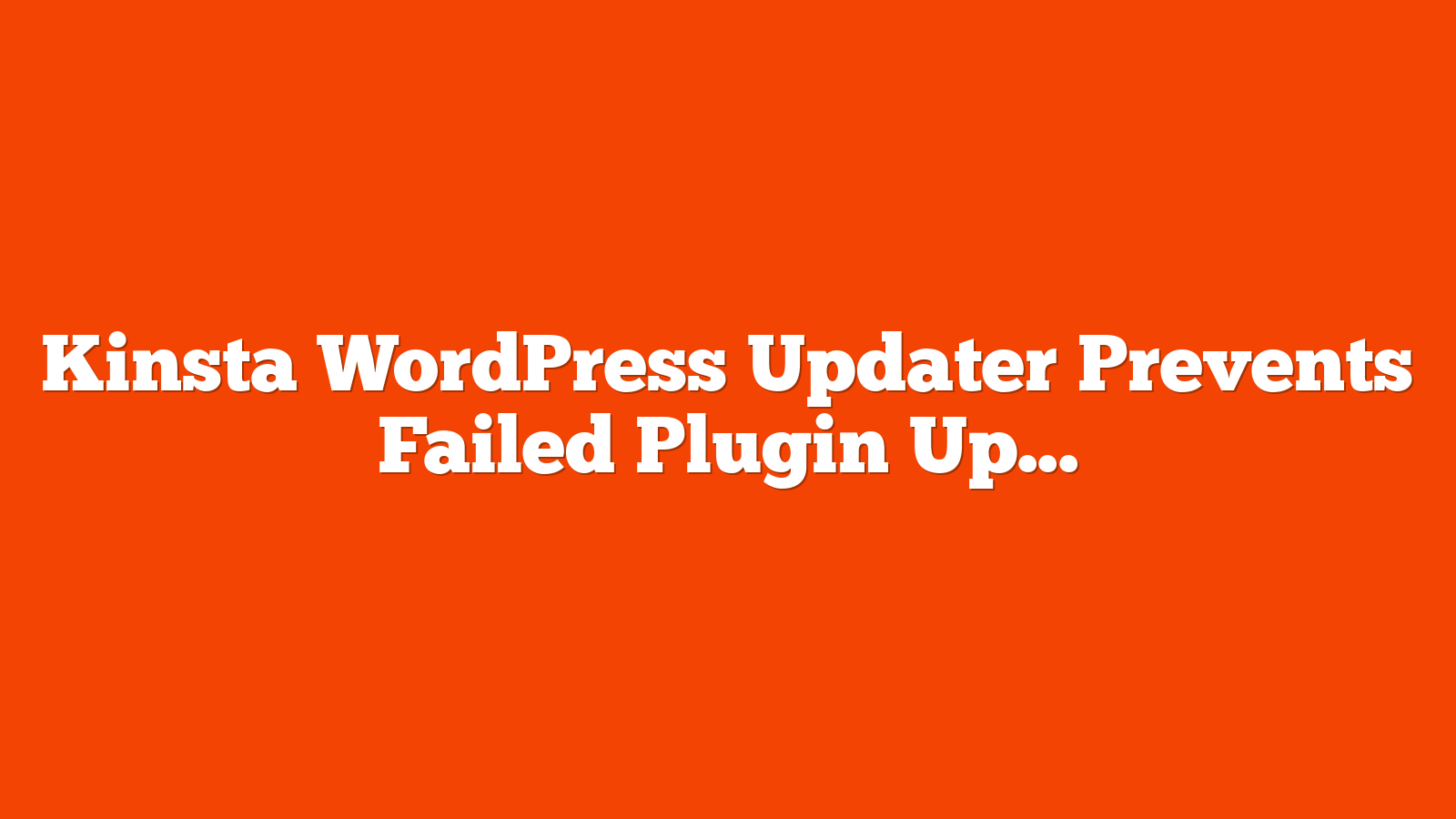 Kinsta WordPress Updater Prevents Failed Plugin Updates via @sejournal, @martinibuster