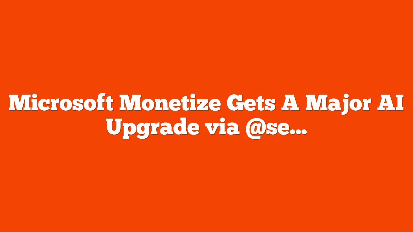 Microsoft Monetize Gets A Major AI Upgrade via @sejournal, @brookeosmundson