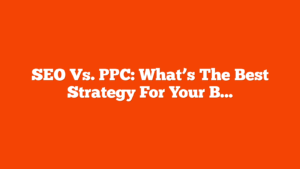 SEO Vs. PPC: What’s The Best Strategy For Your Business? via @sejournal, @brookeosmundson