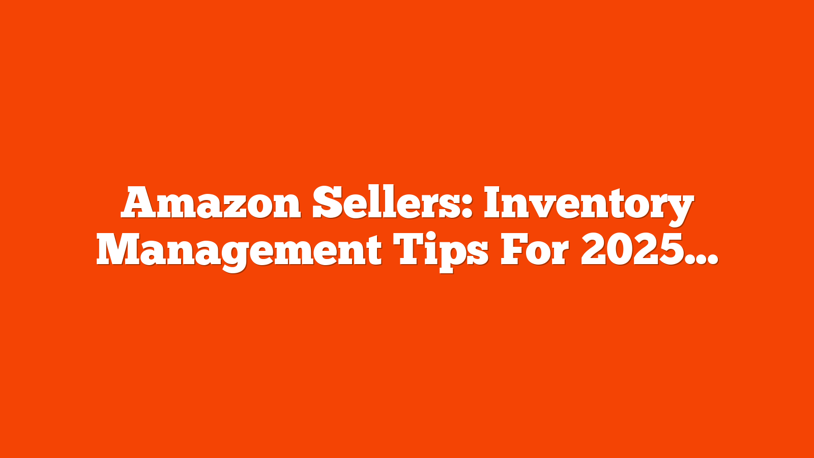 Amazon Sellers: Inventory Management Tips For 2025 via @sejournal, @AMZRobynJohnson