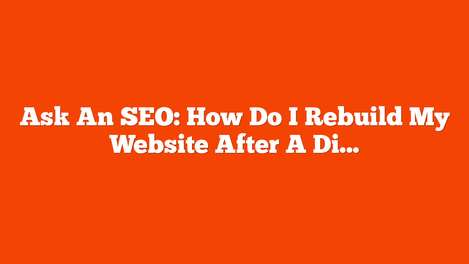 Ask An SEO: How Do I Rebuild My Website After A Dispute With The Hosting Company? via @sejournal, @HelenPollitt1