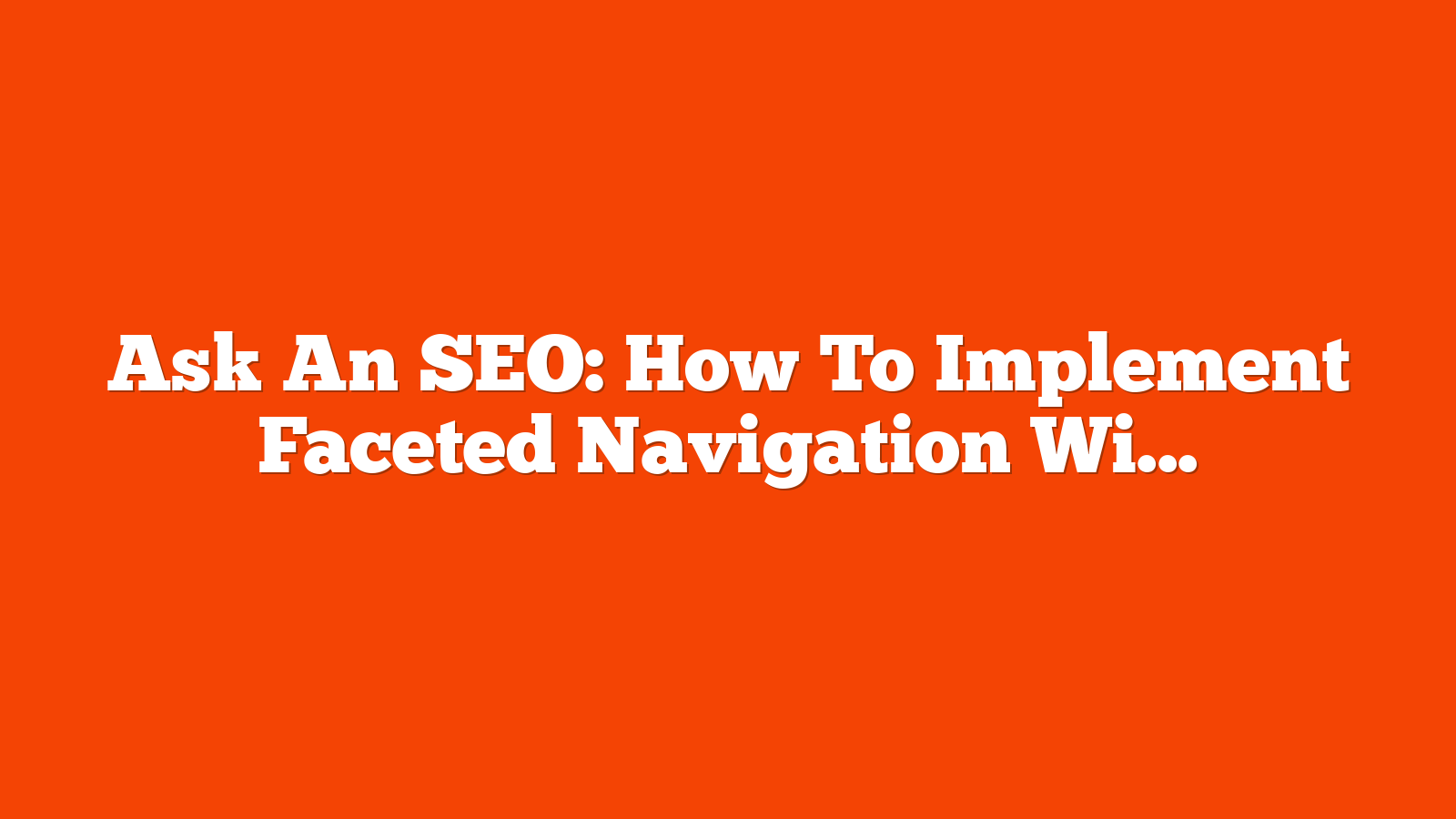 Ask An SEO: How To Implement Faceted Navigation Without Hurting Crawl Efficiency via @sejournal, @kevgibbo