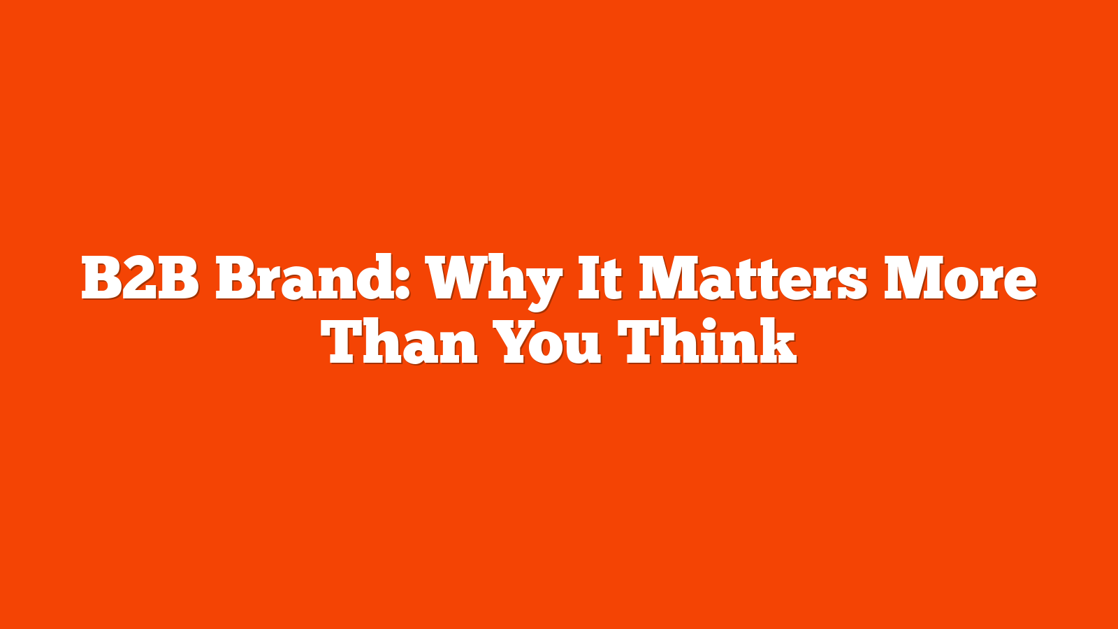 B2B Brand: Why It Matters More Than You Think