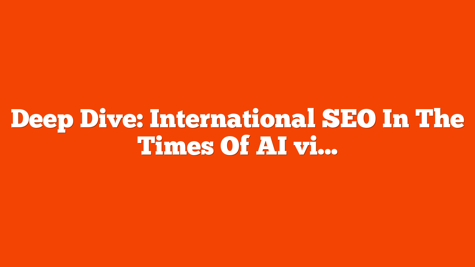 Deep Dive: International SEO In The Times Of AI via @sejournal, @Kevin_Indig