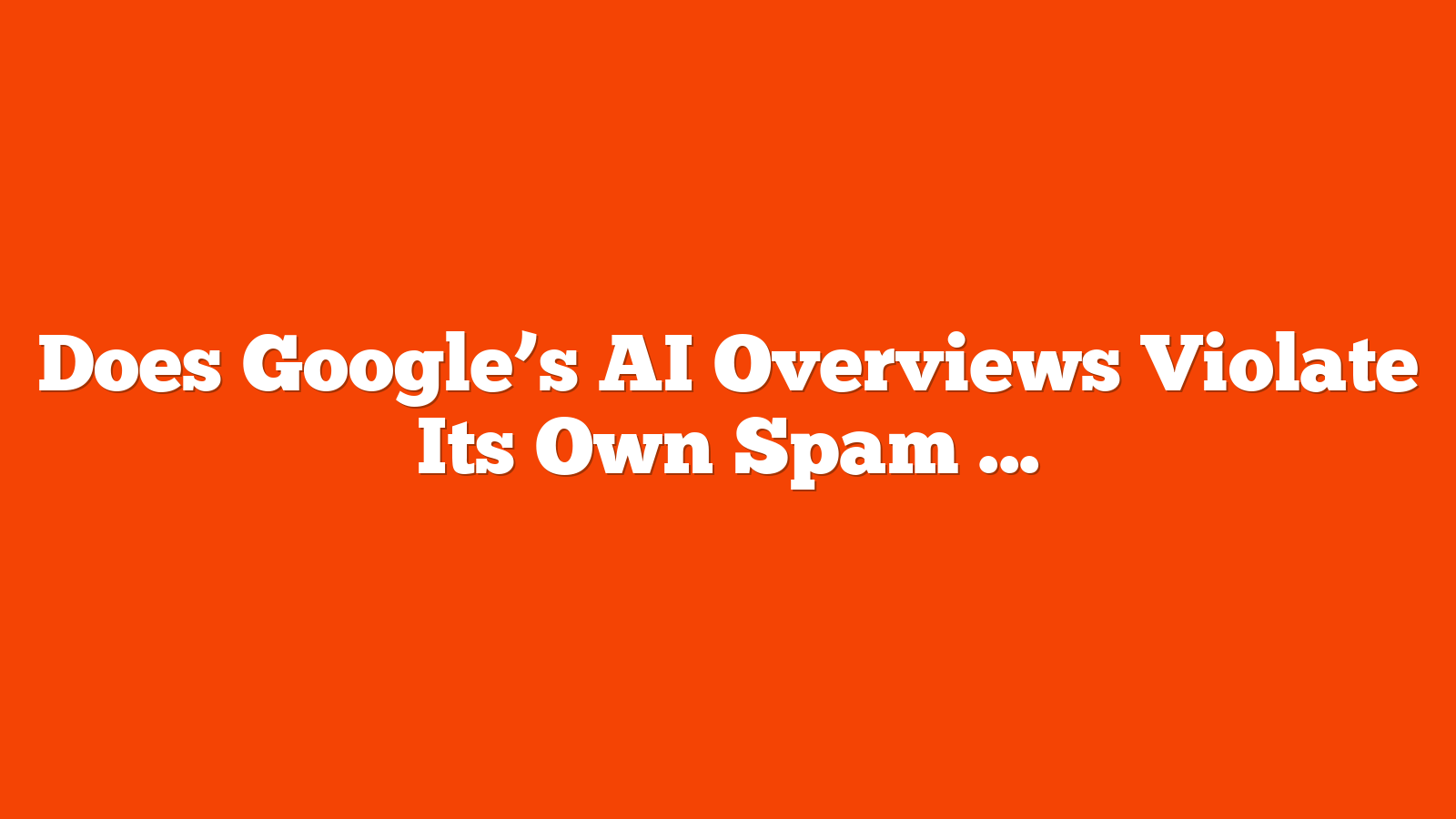 Does Google’s AI Overviews Violate Its Own Spam Policies? via @sejournal, @martinibuster