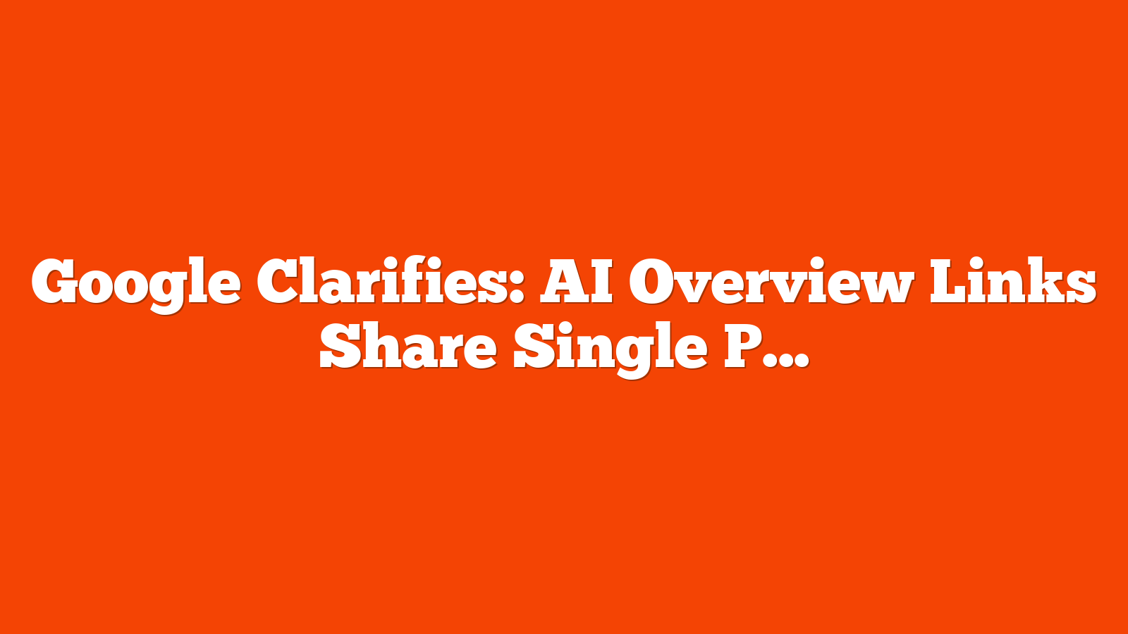 Google Clarifies: AI Overview Links Share Single Position In Search Console via @sejournal, @MattGSouthern