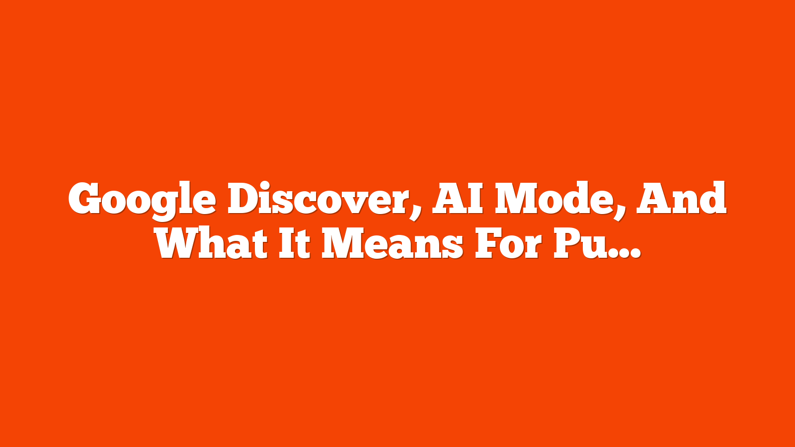 Google Discover, AI Mode, And What It Means For Publishers: Interview With John Shehata via @sejournal, @theshelleywalsh