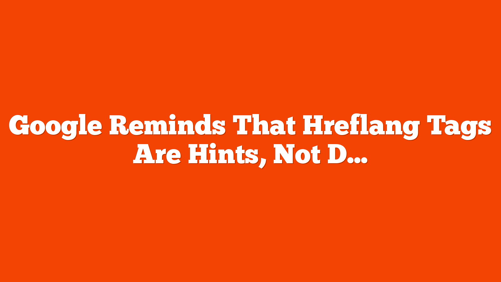 Google Reminds That Hreflang Tags Are Hints, Not Directives via @sejournal, @MattGSouthern