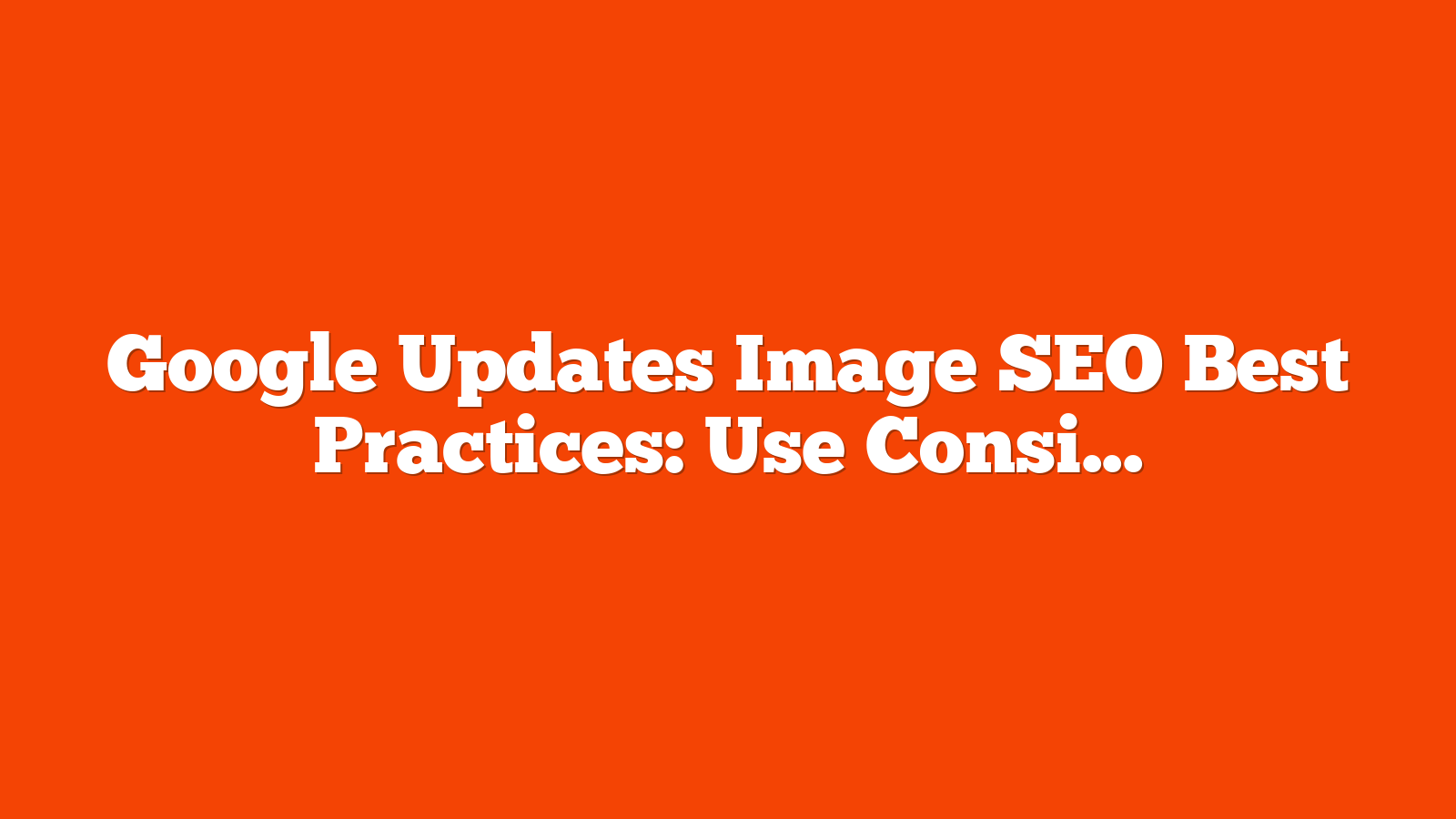 Google Updates Image SEO Best Practices: Use Consistent URLs via @sejournal, @MattGSouthern