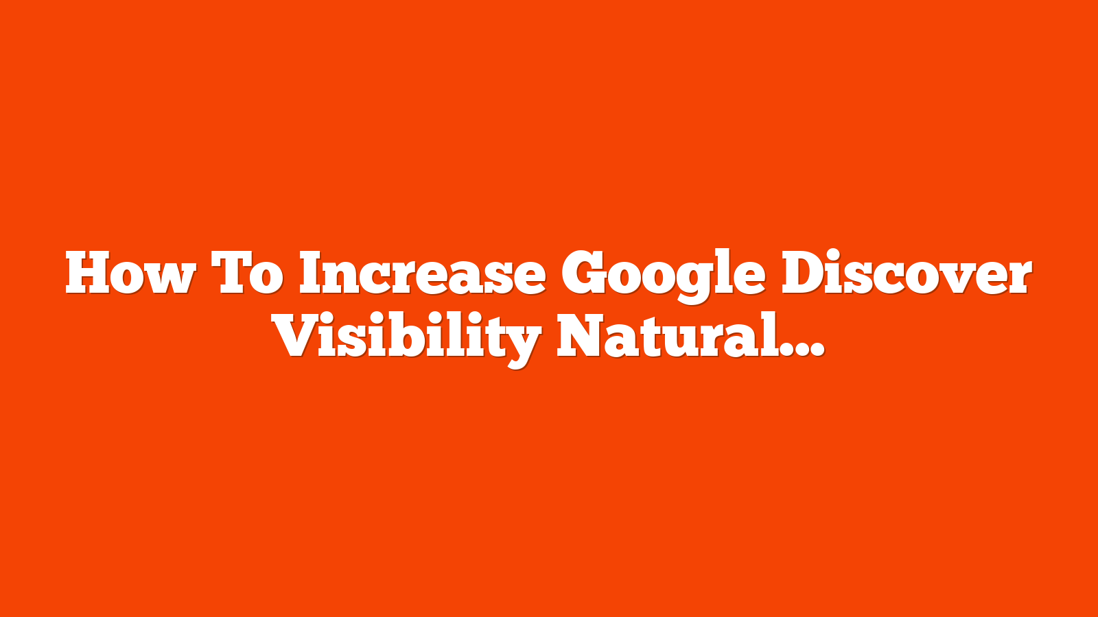How To Increase Google Discover Visibility Naturally Using These Ranking Signals via @sejournal, @rollerads