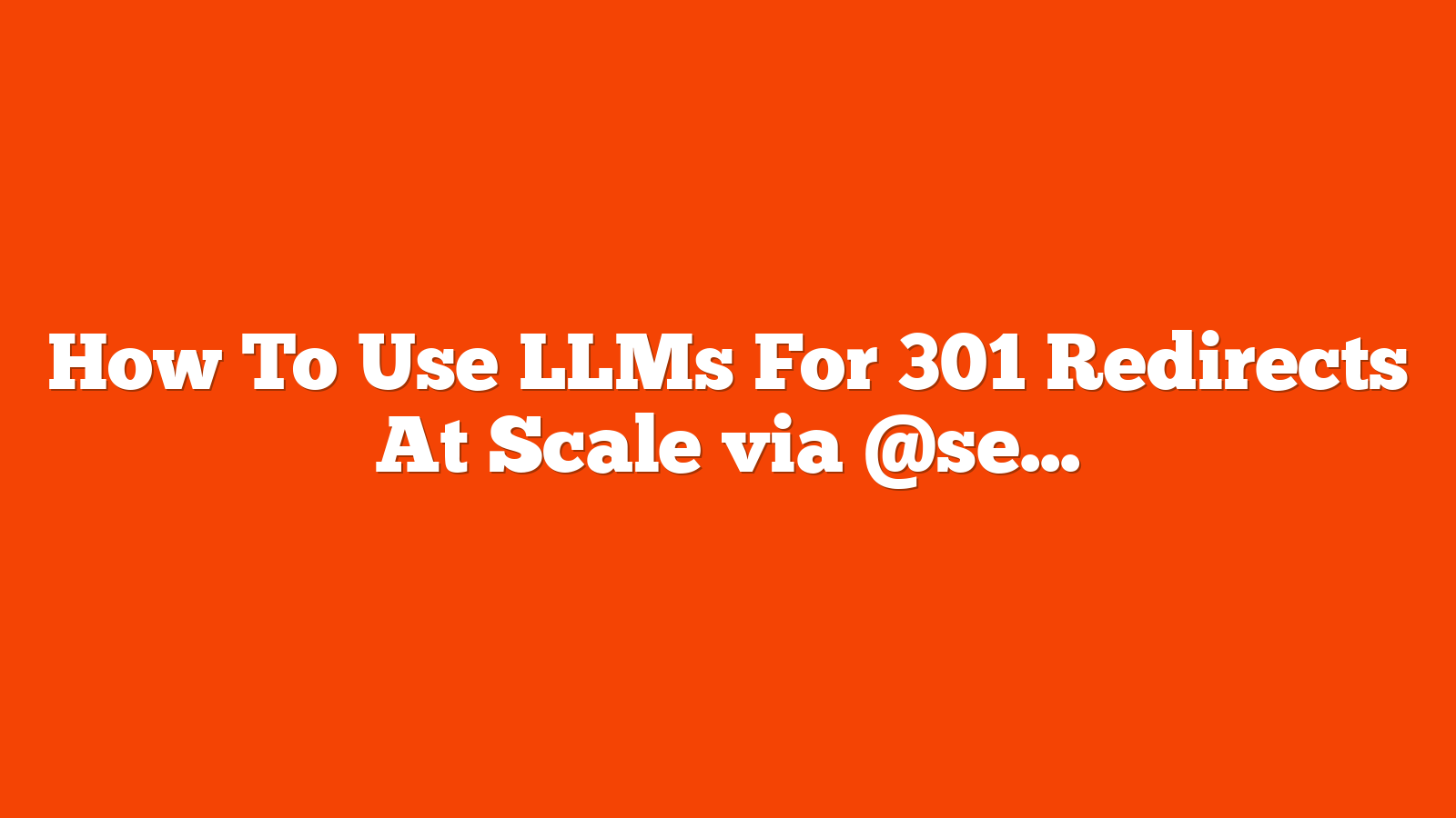 How To Use LLMs For 301 Redirects At Scale via @sejournal, @vahandev