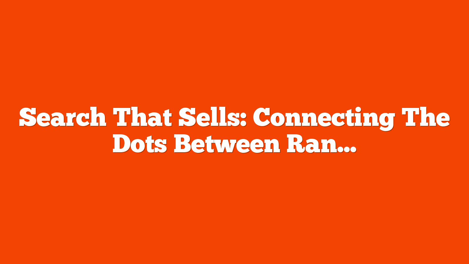 Search That Sells: Connecting The Dots Between Rankings And Results via @sejournal, @AdamHeitzman