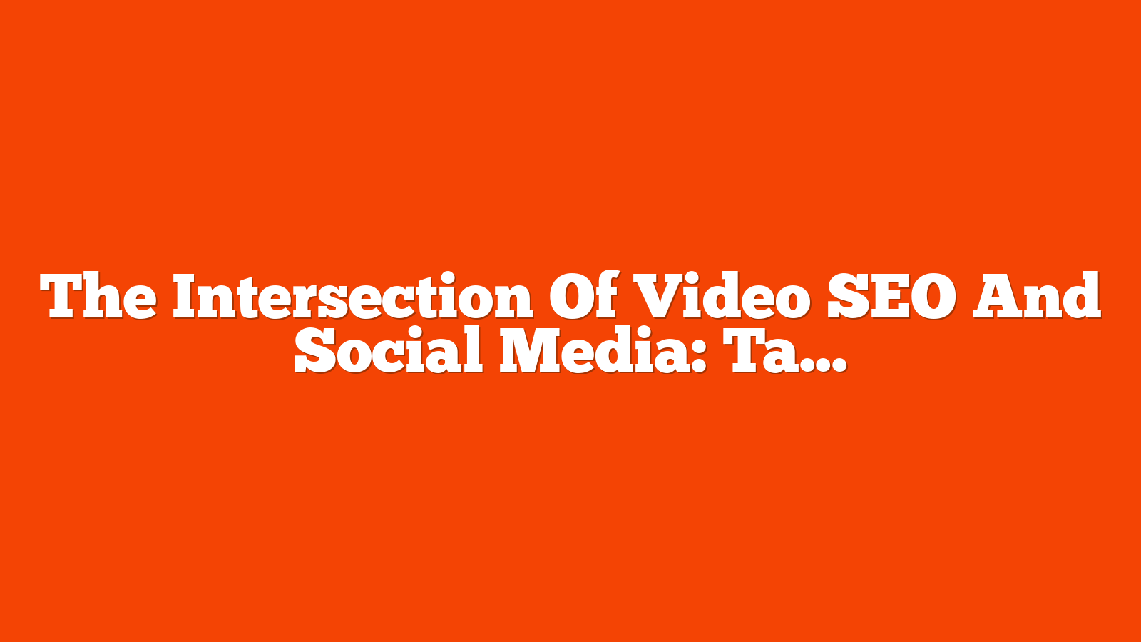 The Intersection Of Video SEO And Social Media: Tactics To Win via @sejournal, @rio_seo