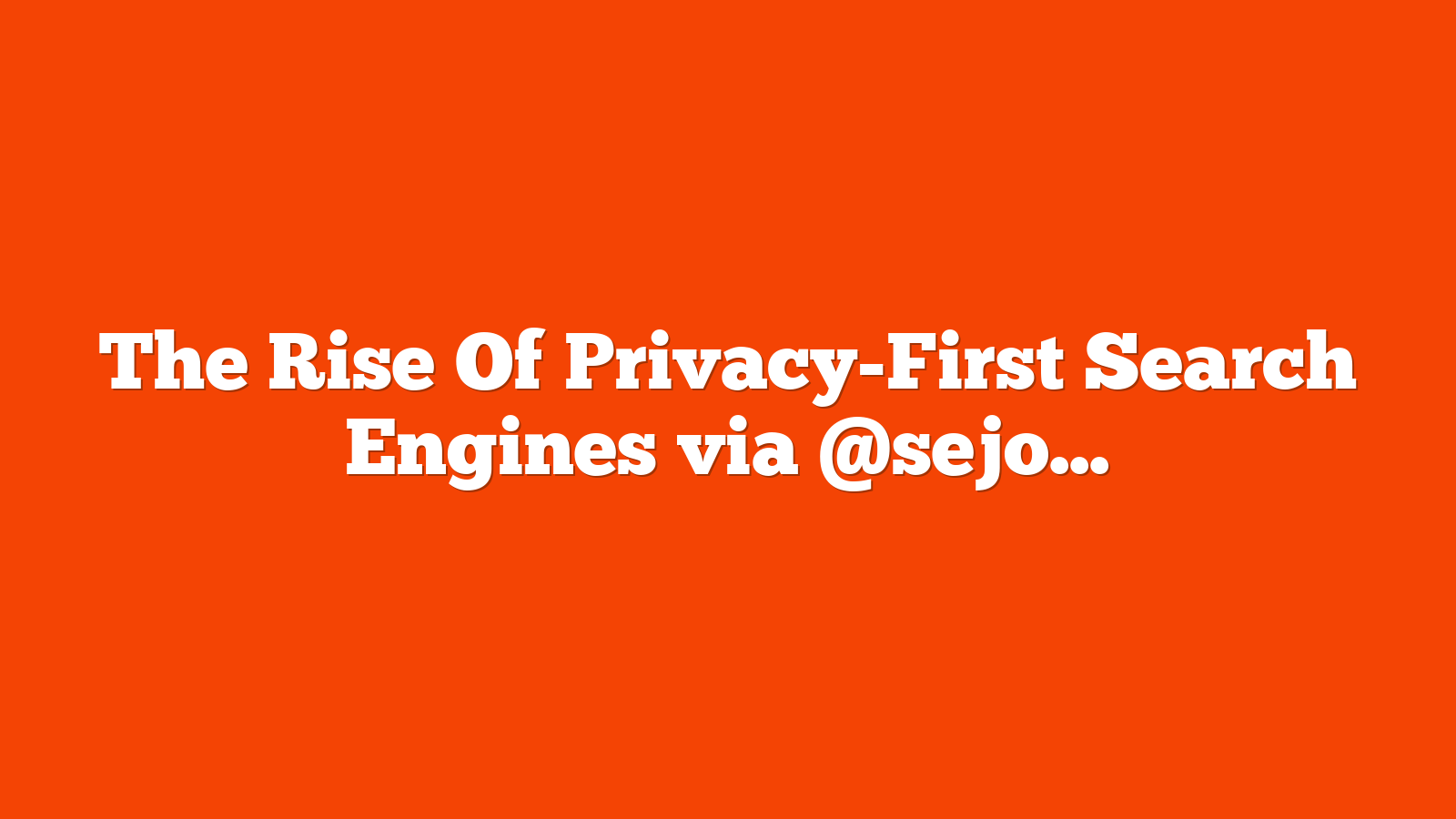 The Rise Of Privacy-First Search Engines via @sejournal, @TaylorDanRW