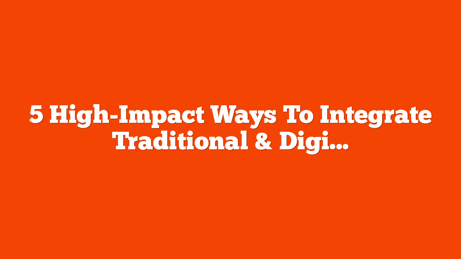 5 High-Impact Ways To Integrate Traditional & Digital Marketing For A Personalized Buyer Experience via @sejournal, @alexanderkesler