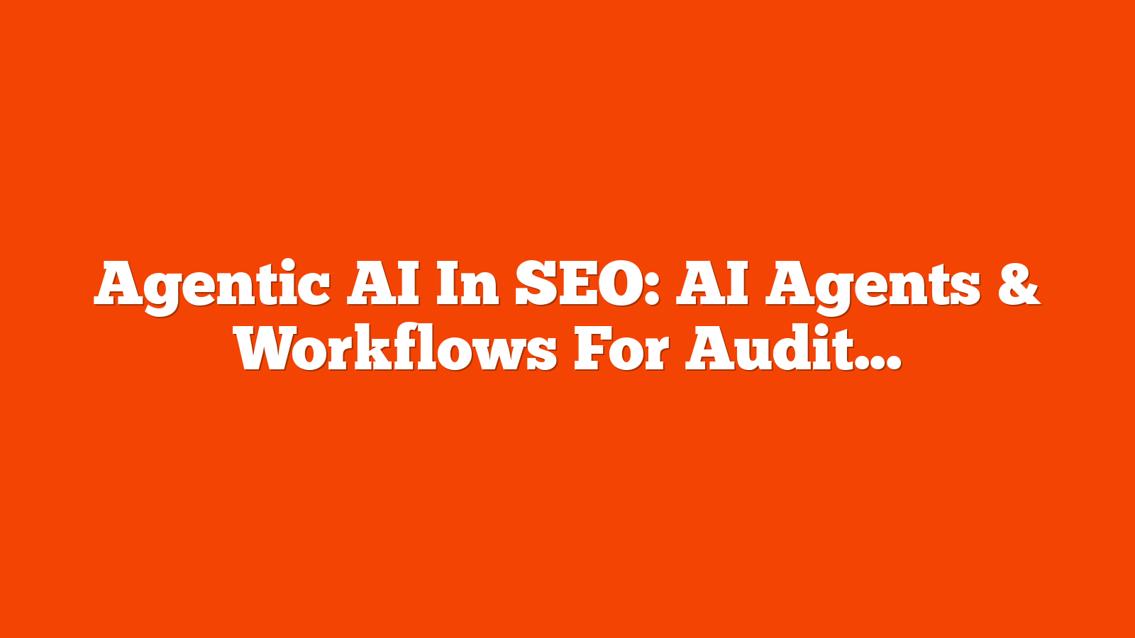 Agentic AI In SEO: AI Agents & Workflows For Audit (Part 2) via @sejournal, @VincentTerrasi