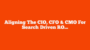 Aligning The CIO, CFO & CMO For Search‑Driven ROI via @sejournal, @TaylorDanRW